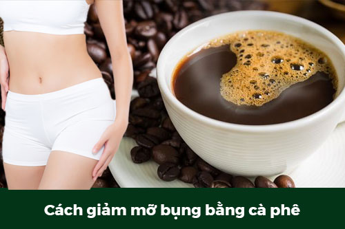 TUYỆT CHIÊU TIÊU HAO MỠ BỤNG BẰNG VIỆC UỐNG CÀ PHÊ

